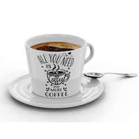 All you need is coffe and more coffee - Kávéscsésze (Ajándék kistányérral)