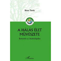 L'Harmattan Kiadó A hálás élet művészete – Bevezetés az ökoteológiába