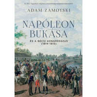 Park Könyvkiadó Kft. Adam Zamoyski - Napóleon bukása és a bécsi kongresszus (1814-1815)