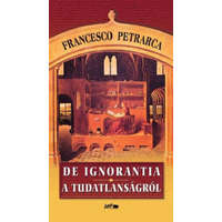 Lazi Könyvkiadó Francesco Petrarca - De ignorantia - A tudatlanságról
