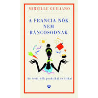 Athenaeum Kiadó Mireille Guiliano - A francia nők nem ráncosodnak - Az érett nők titkos praktikái