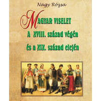 Nemzeti Örökség Kiadó Nagy Rózsa - Magyar viselet a XVIII. század végén és a XIX. század elején