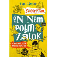 Libri Könyvkiadó Ésik Sándor - Sanyikám, én nem politizálok - Az baj, mert akkor más fog helyetted