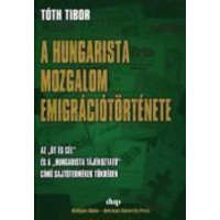 Tóth Tibor A hungarista mozgalom emigrációtörténete