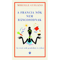 Mireille Guiliano A francia nők nem ráncosodnak - Az érett nők titkos praktikái