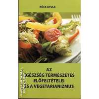 Belső egészség Az egészség természetes előfeltételei és a vegetarianizmus - Röck Gyula