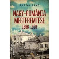 Kárpátia Stúdió Nagy-Románia megteremtése 1866-1920 - Raffay Ernő