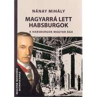 Unicus Magyarrá lett Habsburgok - Nánay Mihály