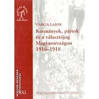 Napvilág Kormányok, pártok és a választójog Magyarországon 1916-1918 - Varga Lajos