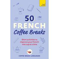 TEACH YOURSELF 50 French Coffee Breaks: Short activities to improve your French one cup at a time