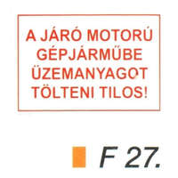  A járó motorú gépjármübe üzemanyagot tölteni tilos! F27